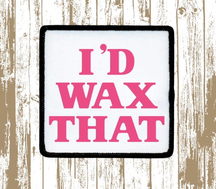 I'd Wax That Patch