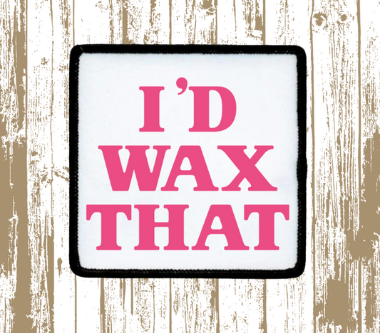 I'd Wax That Patch